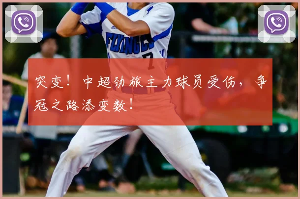 突变!中超劲旅主力球员受伤,争冠之路添变数!