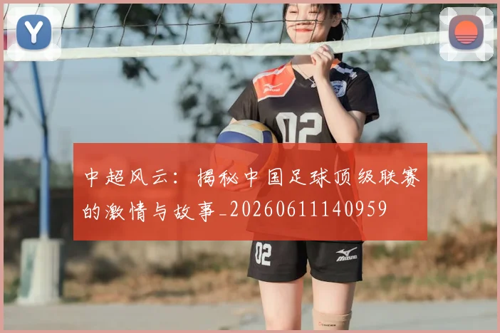 中超风云：揭秘中国足球顶级联赛的激情与故事_20260611140959