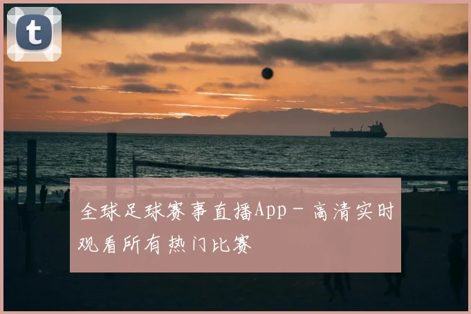 全球足球赛事直播App - 高清实时观看所有热门比赛